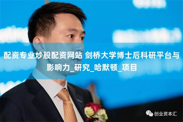 配资专业炒股配资网站 剑桥大学博士后科研平台与影响力_研究_哈默顿_项目