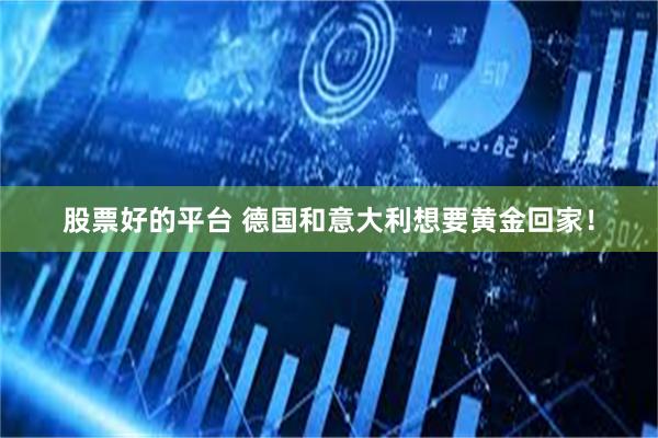 股票好的平台 德国和意大利想要黄金回家！